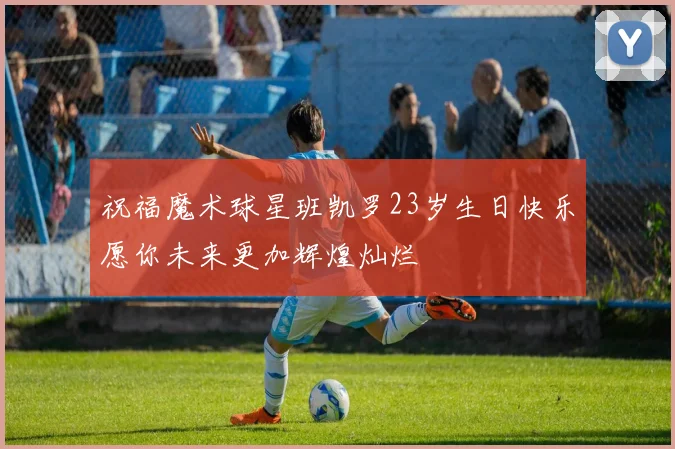 祝福魔术球星班凯罗23岁生日快乐愿你未来更加辉煌灿烂